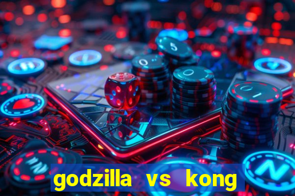 godzilla vs kong filme completo dublado